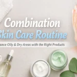 Combination Skin Care Routine for balancing oily and dry skin areas